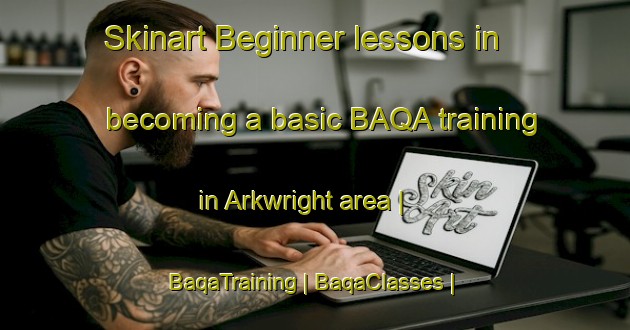 Skinart Beginner lessons in becoming a basic BAQA training in Arkwright area | BaqaTraining | BaqaClasses | SkinartTraining-United States